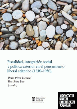 Fiscalidad, integración social y política exterior en el pensamiento liberal atlántico (1810-1930)
