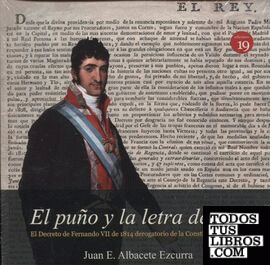 El puño y la letra del rey. El Decreto de Fernando VII de 1814 derogatorio de la Constitución de Cádiz