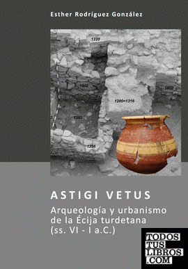 Astigi Vetus. Arqueología y urbanismo de la Écija turdetana (ss. VI - I a.C.)