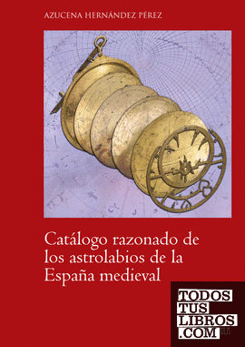 Catálogo razonado de los astrolabios de la España medieval