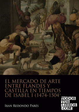 El mercado de arte entre Flandes y Castilla en tiempos de Isabel I (1474-1504)