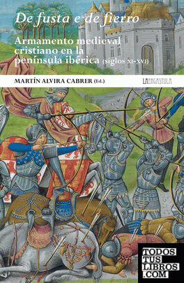 De fusta e de fierro. Armamento medieval cristiano en la península ibérica (siglos XI-XVI)
