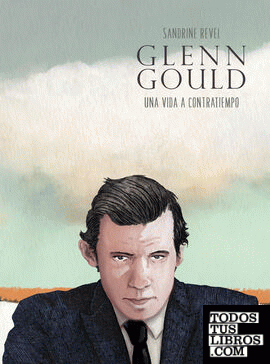 Glenn Gould. Una vida a contratiempo