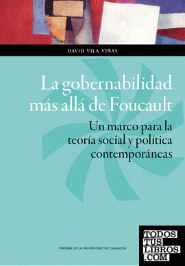 La gobernabilidad más allá de Foucault. Un marco para la teoría social y política contemporáneas