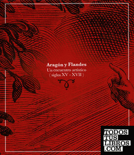 Aragón y Flandes. Un encuentro artístico (siglos XV-XVII)