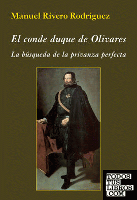 El conde duque de Olivares. La búsqueda de la privanza perfecta