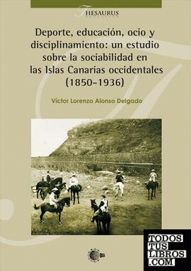 Deporte, educación, ocio y disciplina: un estudio sobre la sociabilidad en las Islas Canarias occidentales (1850-1936)
