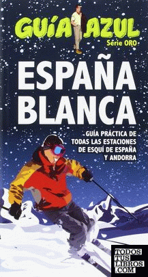 ESPAÑA BLANCA. Guía práctica de todas las estaciones de esquí de España y Andorra