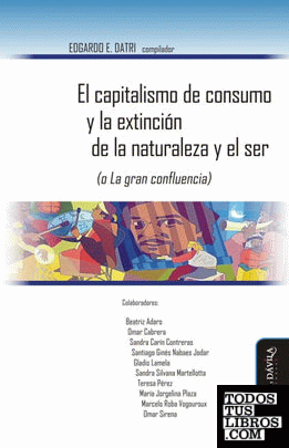 El capitalismo de consumo y la extinción de la naturaleza y el ser (o La gran confluencia)