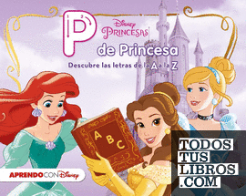 Princesas Disney. P de Princesa. Descubre las letras de la A a la Z (Disney. Primeros aprendizajes)