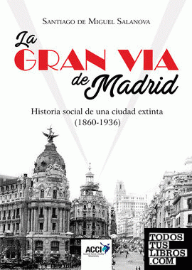 La Gran Vía de Madrid. Historia social de una ciudad extinta (1860-1936)