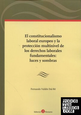 El constitucionalismo laboral europeo y la protección multinivel de los derechos laborales fundamentales: