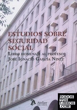 Estudios sobre Seguridad social. Libro homenaje al profesor José Ignacia García Ninet