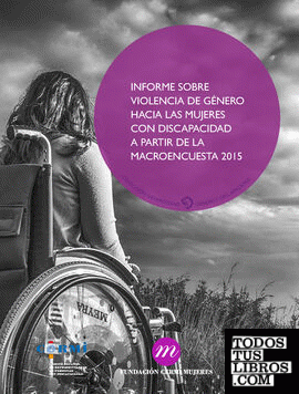 Informe sobre la violencia de género hacia las mujeres con discapacidad a partir de la macroencuesta 2015