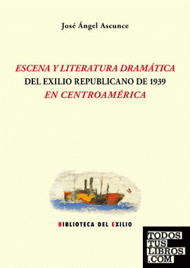 Escena y literatura dramática del exilio republicano de 1939 en Centroamérica