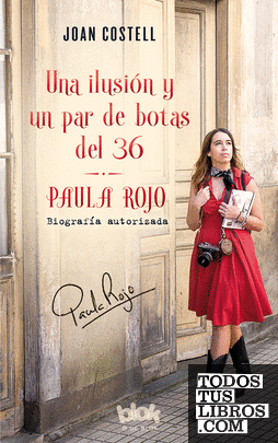 Una ilusión y un par de botas del 36. Biografía autorizada de Paula Rojo