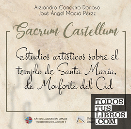 Sacrum Castellum: estudios artísticos sobre el templo de Santa María, de Monforte del Cid