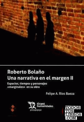 Roberto Bolaño. Una Narrativa en el Margen ii. Espacios, Tiempos y Personajes «marginales» en su Obra