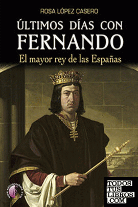 Últimos días con Fernando. El mayor rey de las Españas