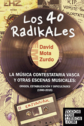 Los 40 Radikales. La música contestataria vasca y otras escenas musicales: origen, estabilización y dificultades (1980-2015)