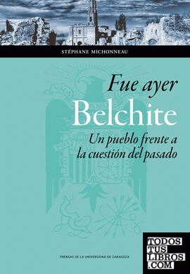 Fue ayer: Belchite. Un pueblo frente a la cuestión del pasado