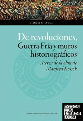 De revoluciones, Guerra Fría y muros historiográficos. Acerca de la obra de Manfred Kossok