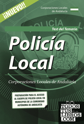 Policía Local. Corporaciones Locales de Andalucía. Test del Temario