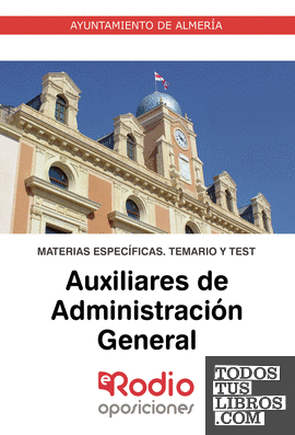 Auxiliares de Administración General. Ayuntamiento de Almería. Materias Específicas. Temario y Test