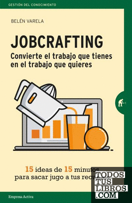 Jobcrafting. Convierte el trabajo que tienes en el trabajo que quieres