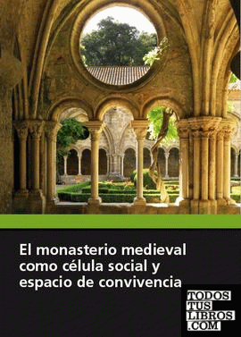 El monasterio medieval como celula social y espacio de convivencia