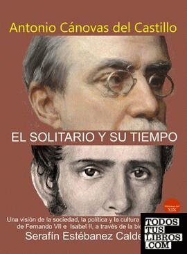 El Solitario y su tiempo. (Una visión de la sociedad, la política y la corte de España a través de la biografía de Serafín Estébanez Calderón)