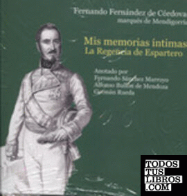 Mis memorias íntimas. La Regencia de Espartero y el de pronunciamento de Torrejón, 1840-1844