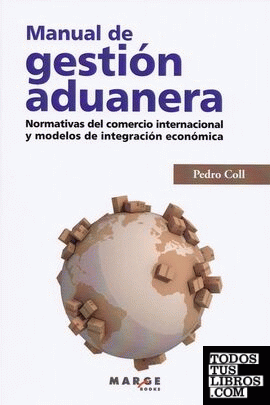 Manual de gestión aduanera. Normativas del comercio internacional y modelos de integración económica
