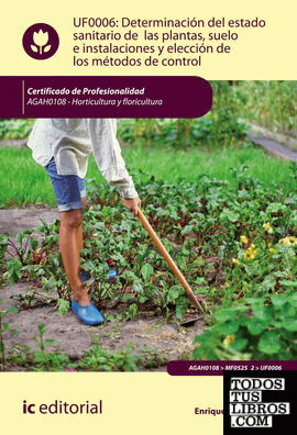Determinación del estado sanitario de las plantas, suelo e instalaciones y elección de los métodos de control. AGAH0108 - Horticultura y floricultura
