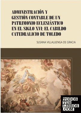 Administración y gestión contable de un patrimonio eclesiástico en el Siglo XVI: El Cabildo Catedralicio de Toledo
