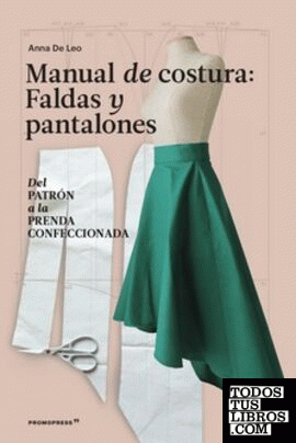 Manual de costura. Faldas y pantalones - Del patrón a la prenda a la prenda conf