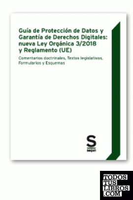 Guía de Protección de Datos y Garantía de Derechos Digitales: nueva Ley Orgánica 3/2018 y Reglamento (UE)