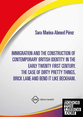 IMMIGRATION AND THE CONSTRUCTION OF CONTEMPORARY BRITISH IDENTITY IN THE EARLY TWENTY FIRST CENTURY. THE CASE OF DIRTY PRETTY THINGS, BRICK LANE AND BEND IT LIKE BECKHAM