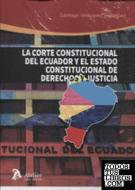 La Corte Constitucional de Ecuador y el Estado constitucional de Derechos y justicia.