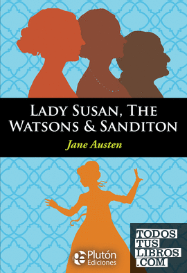 Lady Susan, The Watsons & Sanditon