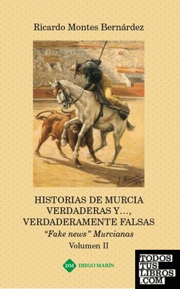 HISTORIAS DE MURCIA VERDADERAS Y..., VERDADERAMENTE FALSAS FAKE NEWS MURCIANAS VOLUMEN II