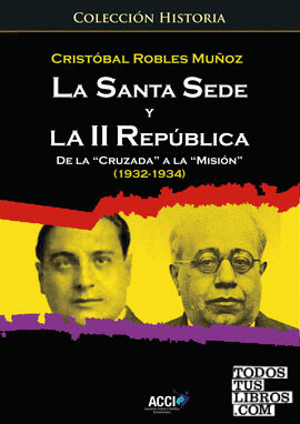 La Santa Sede y la II republica de la `Cruzada´ a la `Misión´ (1932-1934)