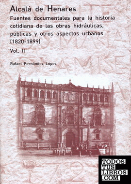 Alcalá de Henares. Fuentes documentales para la historia cotidiana de las obras hidráulicas, públicas y otros aspectos urbanos. (1820-1899)