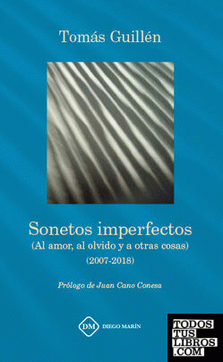 SONETOS IMPERFECTOS (AL AMOR, AL OLVIDO Y A OTRAS COSAS) (2007-2018)