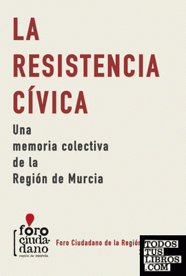 LA RESISTENCIA CIVICA. UNA MEMORIA COLECTIVA DE LA REGION DE MURCIA