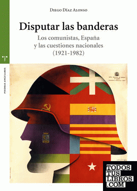 Disputar las banderas. Los comunistas, España y las cuestiones nacionales (1921-1982)
