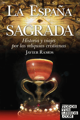 La España Sagrada. Historia y viajes por las reliquias cristianas