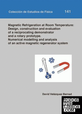 Magnetic Refrigeration at Room Temperature: design construction and evaluation of a reciprocating demonstrator and a rotary prototype. Numerical modelling and analysis of an active magnetic regenerator system