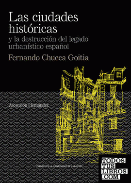 Las ciudades  históricas y la destrucción del legado urbanístico español. Fernando Chueca Goitia