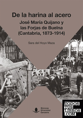 De la harina al acero. José María de Quijano y las Forjas de Buelna (Cantabria, 1873-1914)